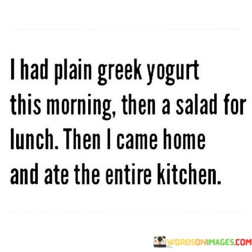 I-Had-Plain-Greek-Yogurt-This-Morning-Then-A-Salad-Quotes.jpeg