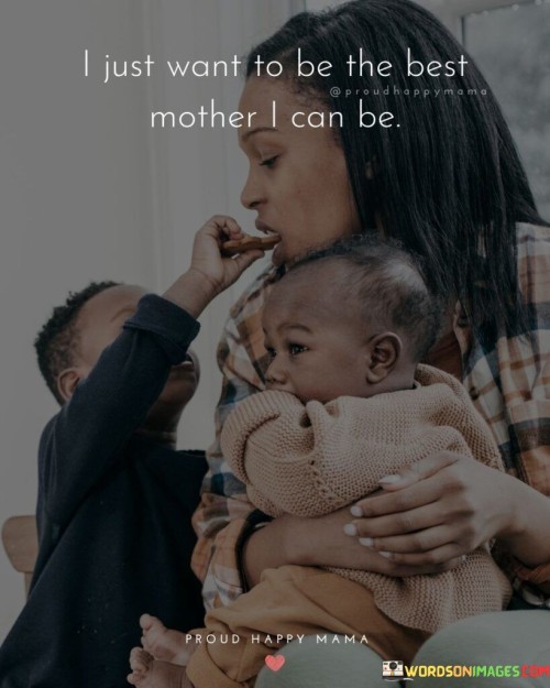 I Just Want To Be The Best Mother I Can Be Quotes