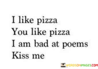 I-Like-Pizza-You-Like-Pizza-I-Am-Bad-At-Poems-Quotes.jpeg