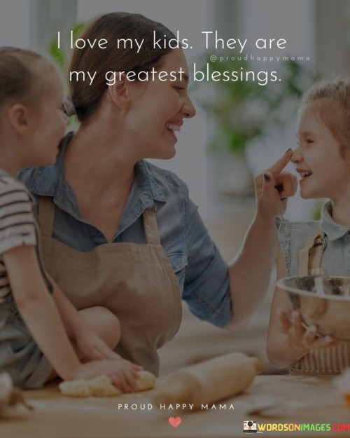 I Love My Kids They Are My Greatest Blessings Quotes