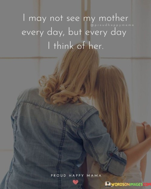 I May Not See My Mother Every Day But Every Quotes