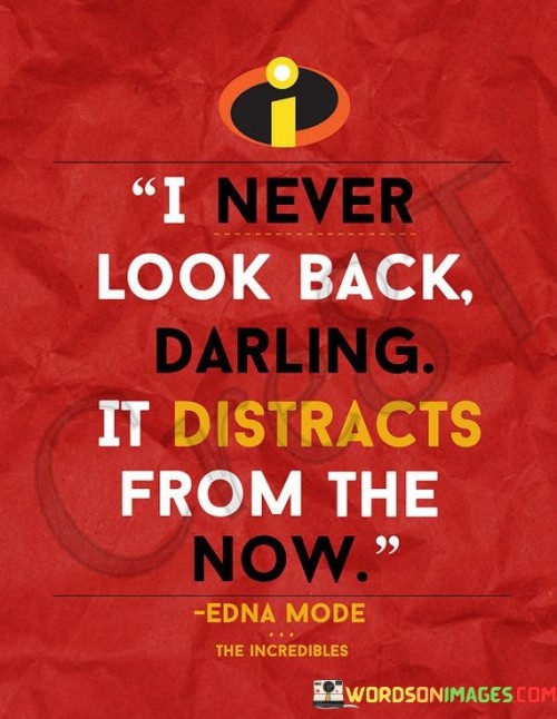 I Never Look Back Darling It Distracts From The Now Quotes