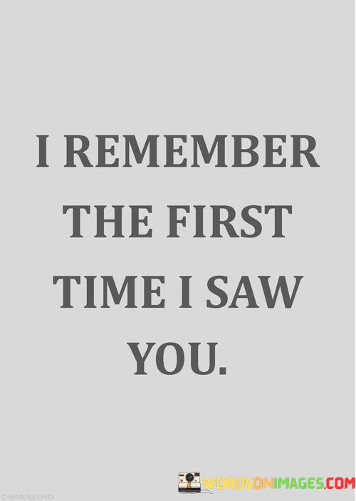 I-Remember-The-First-Time-I-Saw-Quotes.jpeg