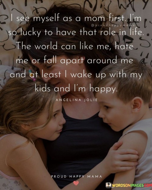 I See Myself As A Mom First I'm So Lucky To Have Quotes