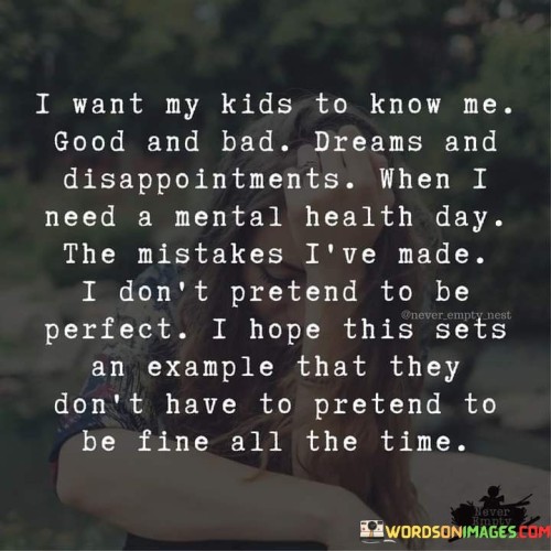 I Want My Kids To Know Me Good And Bad Quotes