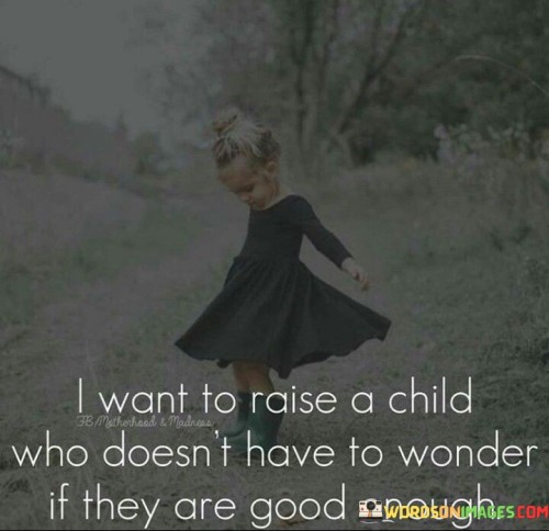 I Want To Raise A Child Who Doesn't Have To Wonder Quotes