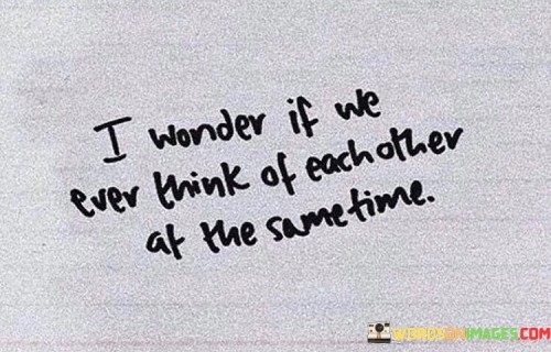 I-Wonder-If-We-Ever-Think-Of-Each-Other-At-The-Some-Time-Quotes.jpeg