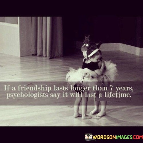 If A Friendship Lasts Longer Than 7 Years Psychologists Say It Will Quotes