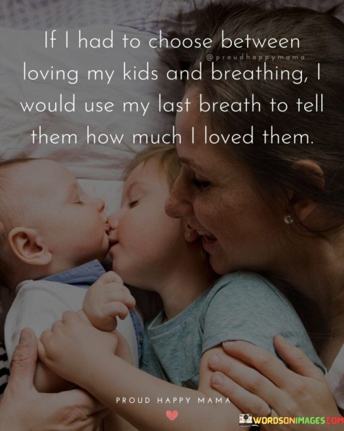 If I Had To Choose Between Loving My Kids Quotes