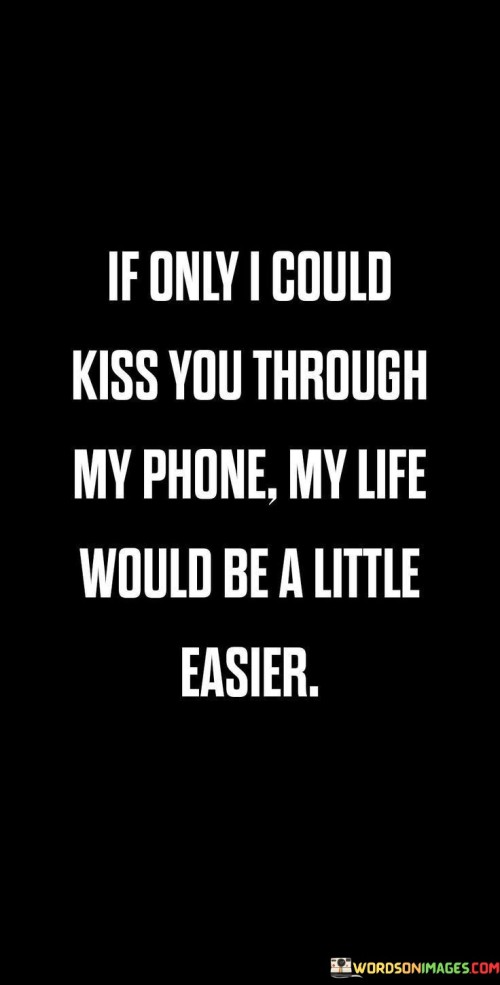 If Only I Could Kiss You Throgh My Phone Quotes