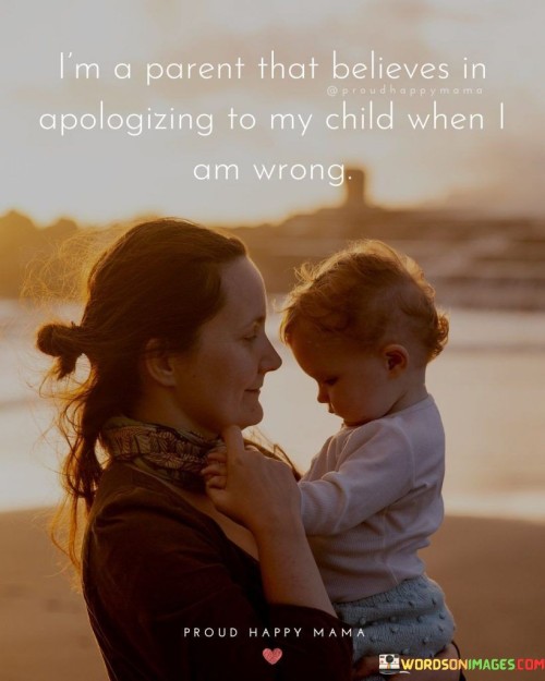 I'm A Parent That Believes In Apologizing To My Quotes