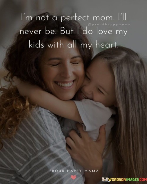 I'm Not A Perfect Mom I'll Never Be But I Do Love Quotes