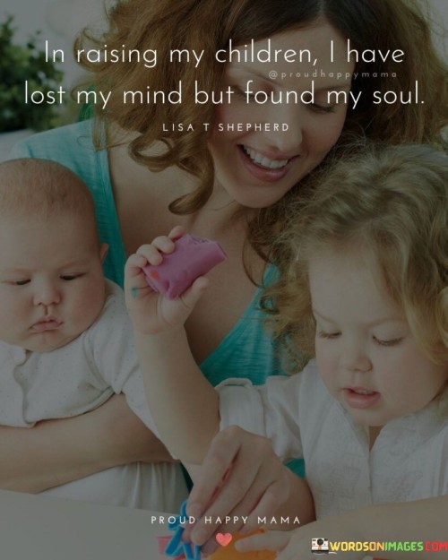 In Raising My Children I Have Lost My Mind But Quotes