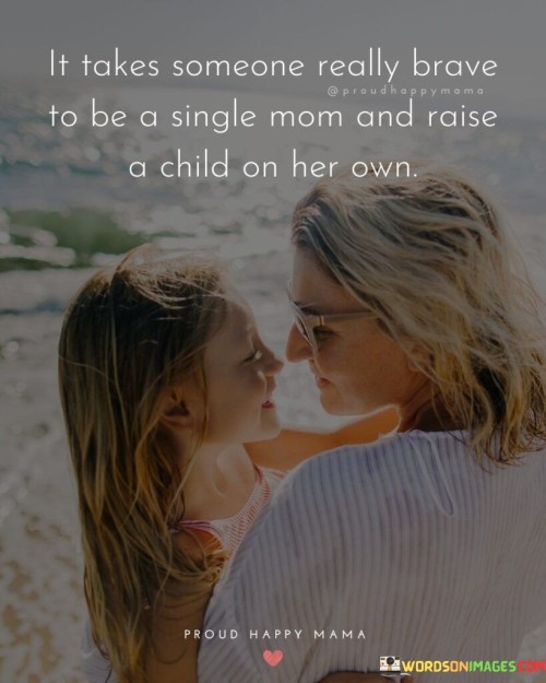 It Takes Someone Really Brave To Be A Single Mom Quotes