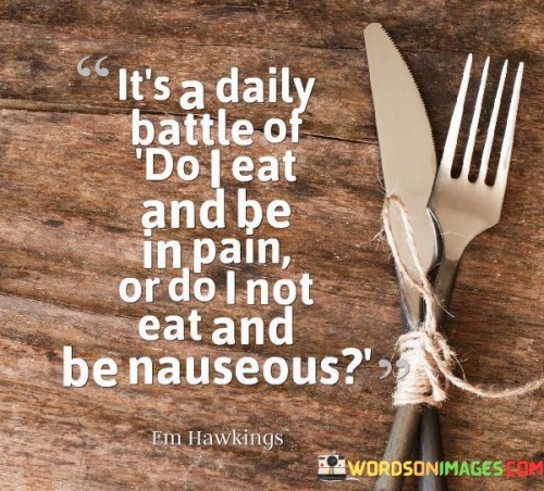 It's A Daily Battle Of Do I Eat And Be In Pain Quotes