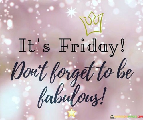 Its-Friday-Dont-Forget-To-Be-Fabulous-Quotes.jpeg