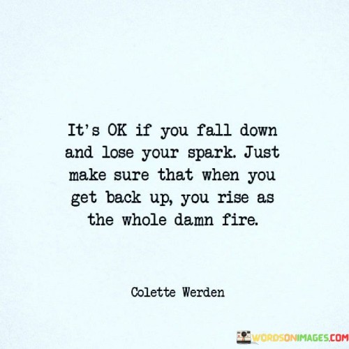 Its-Ok-If-You-Fall-Down-And-Lose-Your-Spark-Just-Quotes.jpeg
