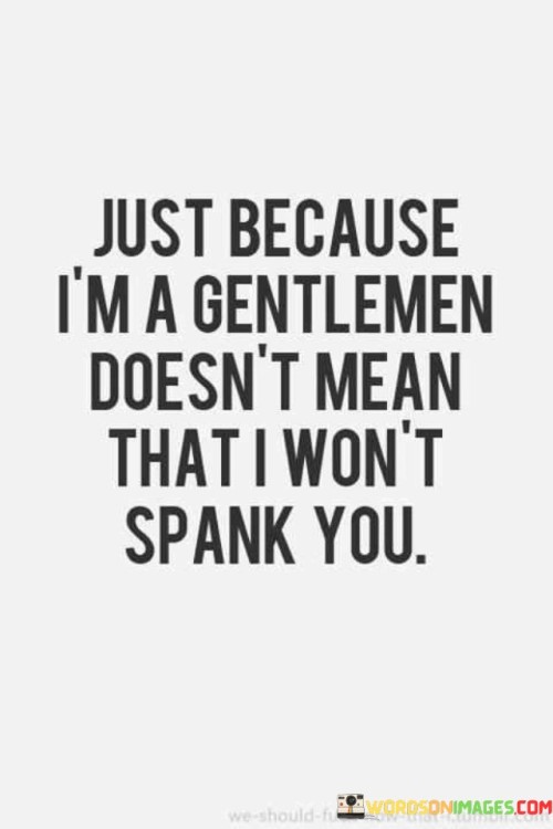 Just Because I'm A Gentalmen Doesn't Mean Quotes