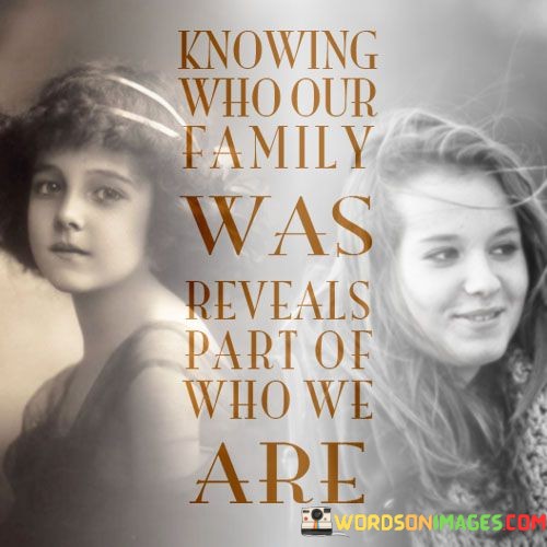 Knowing-Who-Our-Family-Was-Reveals-Part-Of-Who-Quotes.jpeg