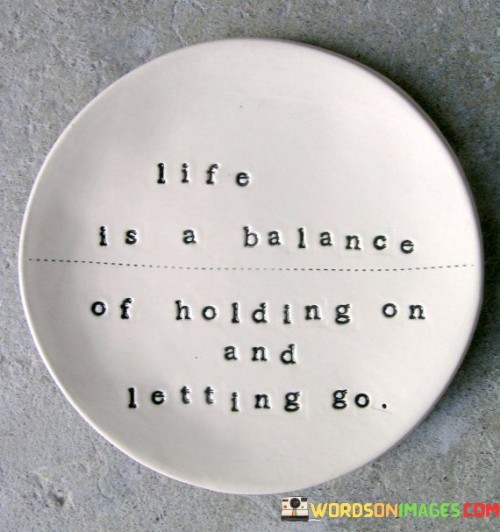 Life-Is-A-Balance-Of-Holding-On-And-Letting-Go-Quotes.jpeg