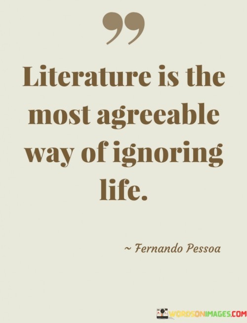 Literature-Is-The-Most-Agreeable-Way-Of-Ignoring-Life-Quotes.jpeg