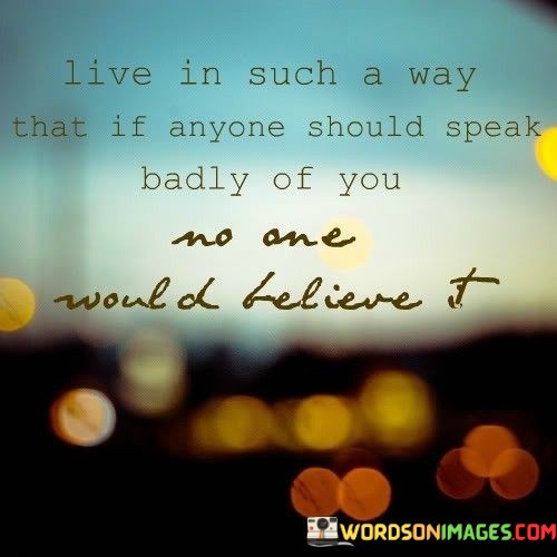 Live-In-Such-A-Way-That-If-Anyone-Should-Speak-Badly-Quotes.jpeg