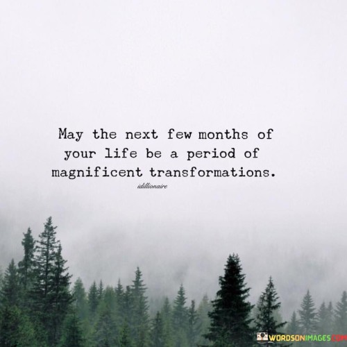 May-The-Next-Few-Months-Of-Your-Life-Be-A-Period-Of-Magnificent-Quotes.jpeg