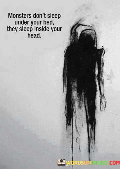 Monsters-Dont-Sleep-Under-Your-Bed-They-Sleep-Inside-Your-Quotes.jpeg