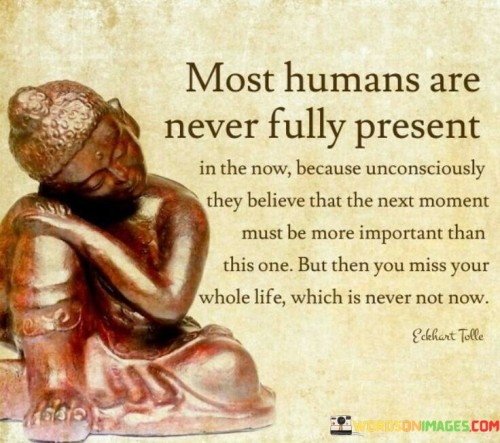 Most Human Are Never Fully Present In The Now Because Quotes