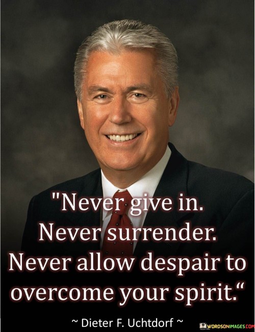 Never Give In Never Surrender Never Allow Despair Quotes