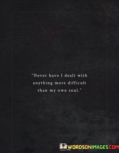 Never-Have-I-Dealt-With-Anything-More-Difficult-Than-My-Quotes.jpeg