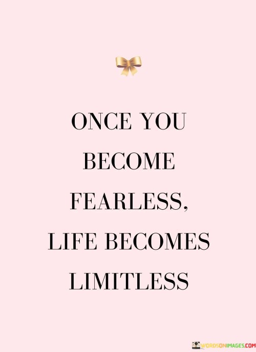 Once-You-Become-Fearless-Life-Becomes-Limitless-Quotes.jpeg