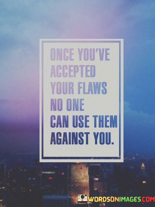 Once-Youve-Accepted-Your-Flaws-No-One-Can-Use-Them-Quotes.jpeg