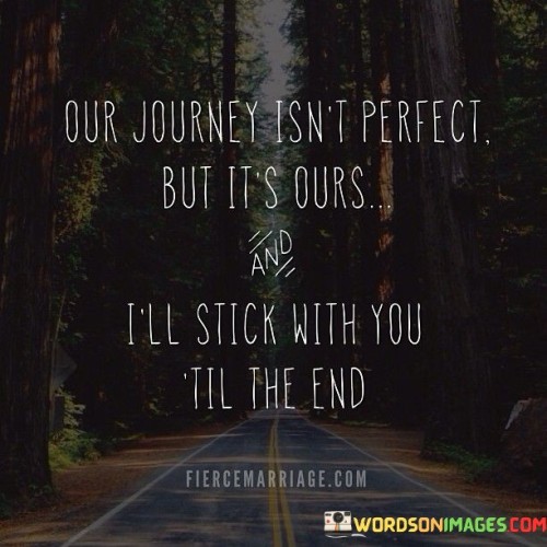 Our Journey Isn't Perfect But It's Ours Quotes