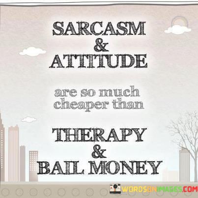 Sarcasm-And-Atittude-Are-So-Much-Cheaper-Than-Therapy-Quotes.jpeg