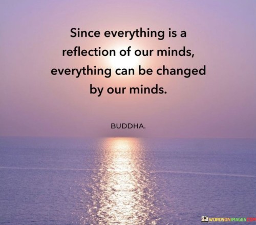 Since-Everything-Is-A-Reflection-Of-Our-Minds-Everything-Can-Quotes.jpeg