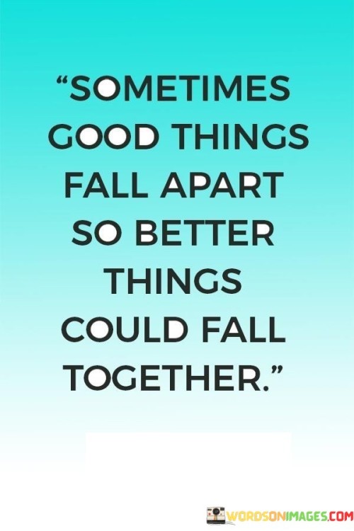 Sometimes-Good-Things-Fall-Apart-So-Better-Things-Could-Quotes.jpeg