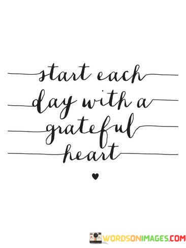 Start-Each-Day-With-A-Grateful-Heart-Quotes39a4d65892a5ced6.jpeg