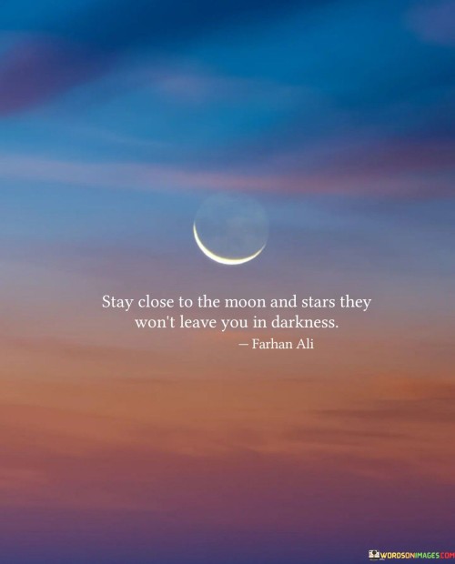 Stay-Close-To-The-Moon-And-Stars-They-Wont-Leave-You-In-Darkness-Quotes.jpeg