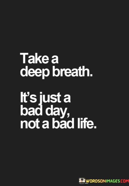 Take-A-Deep-Breath-Its-Just-A-Bad-Day-Not-Quotes.jpeg