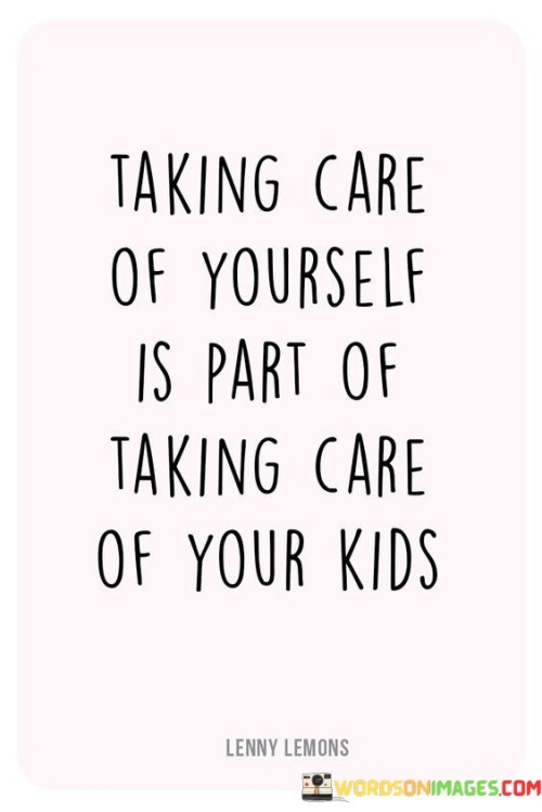 Taking-Care-Of-Yourself-Is-Part-Of-Taking-Care-Of-Your-Kids-Quotes.jpeg