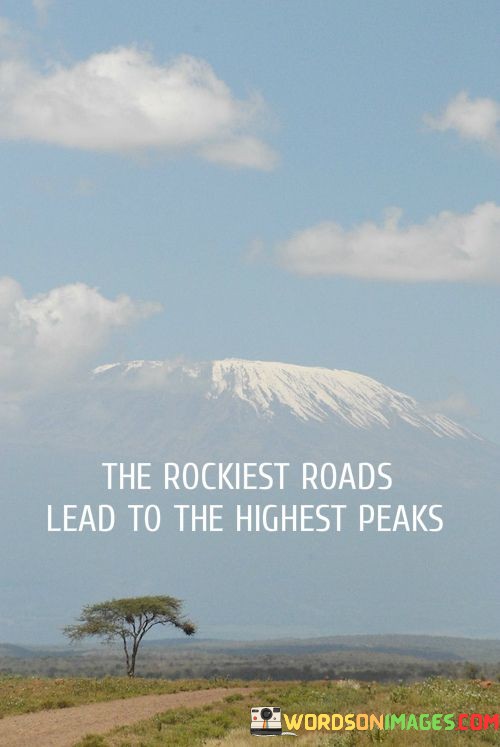 The-Rockiest-Roads-Lead-To-The-Highest-Peaks-Quotes.jpeg