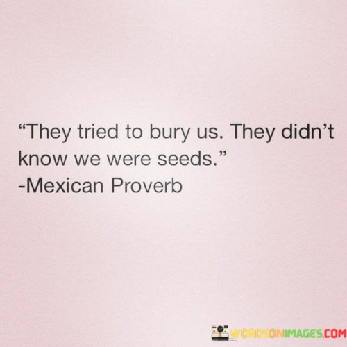 They Tried To Bury Us They Didn't Know We Were Quotes