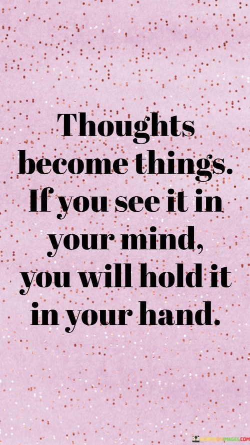 Thoughts Become Things If You See It In Your Mind You Quotes