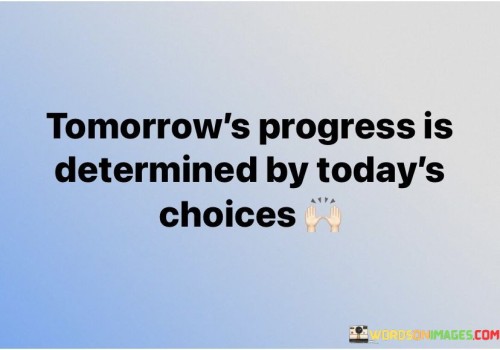 Tomorrows-Progress-Is-Determined-By-Todays-Choices-Quotes.jpeg