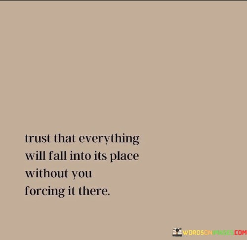 Trust-That-Everything-Will-Fall-Into-Its-Place-Without-You-Quotes.jpeg