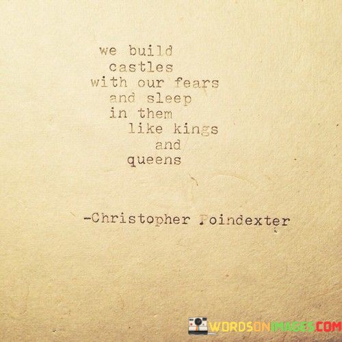 We-Build-Castles-With-Our-Fears-And-Sleep-In-Them-Quotes.jpeg