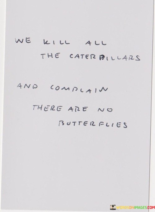 We-Kill-All-The-Caterpillars-And-Complain-There-Are-No-Quotes.jpeg