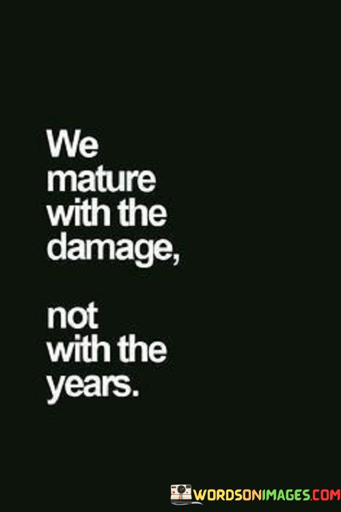 We-Mature-With-The-Damage-Notwith-The-Years-Quotes.jpeg
