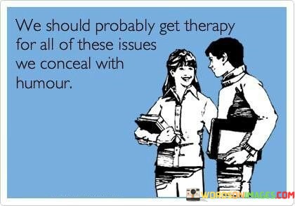We-Should-Probably-Get-Therapy-For-All-Of-These-Issues-Quotes.jpeg